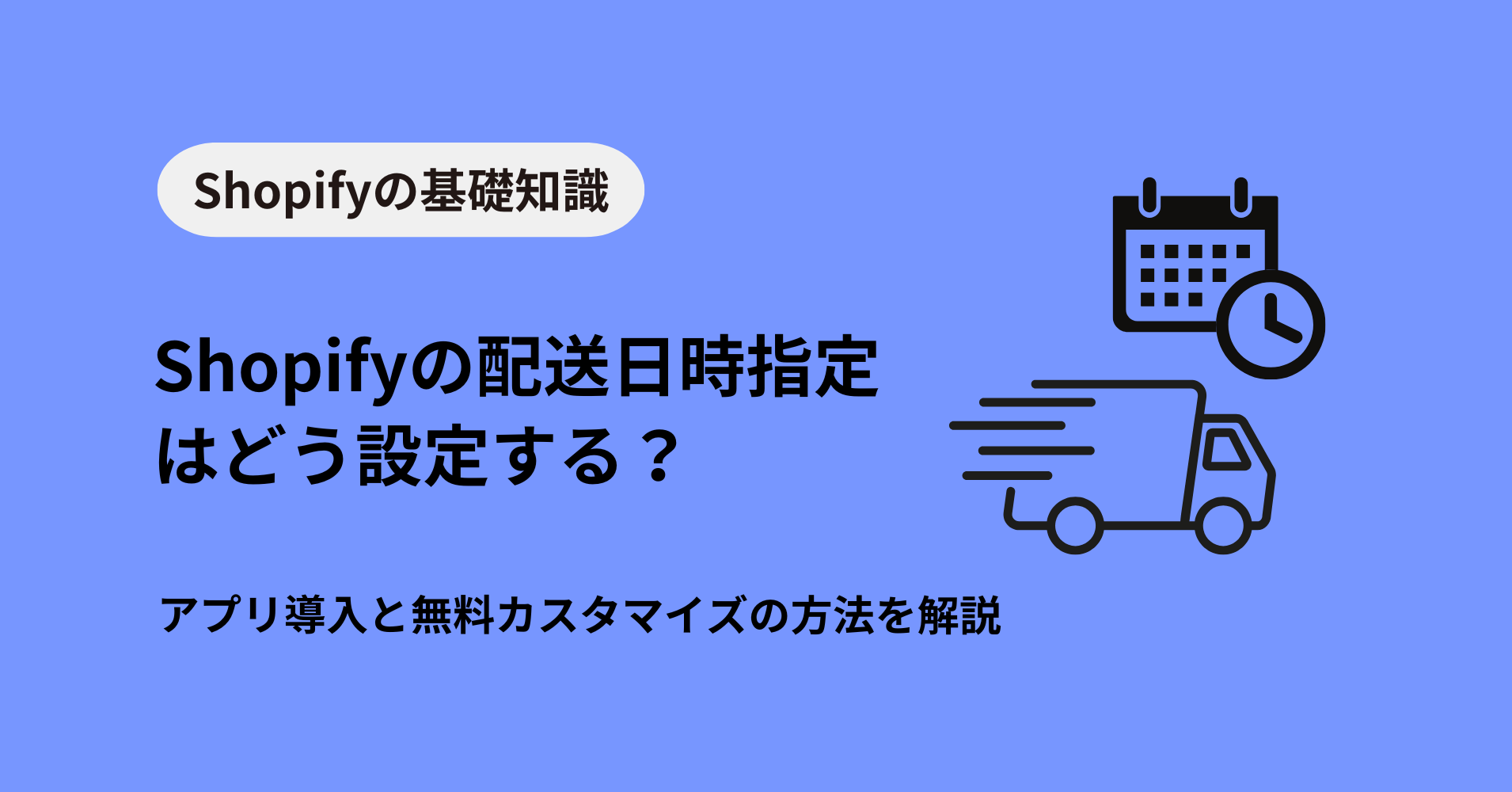 Shopifyの配送日時指定はどう設定する？アプリ導入と無料カスタマイズ 