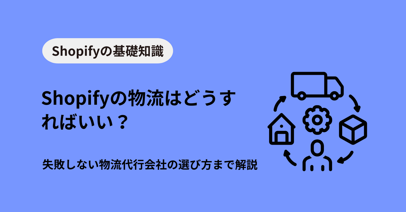 Shopifyの物流はどうすればいい？失敗しない物流代行会社の選び方まで解説