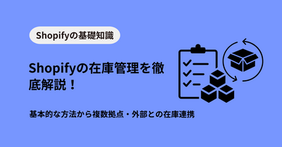 Shopifyの在庫管理を徹底解説！基本的な方法から複数拠点・外部との在庫連携まで